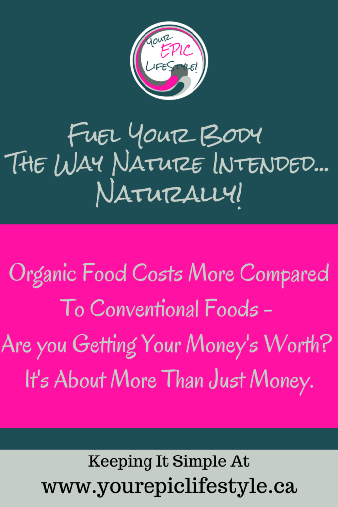 Organic Food Costs More Compared To Conventional Foods - Are you Getting Your Money's Worth? It's About More Than Just Money.